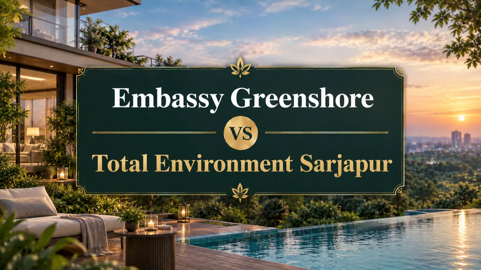 Embassy Greenshore vs Total Environment Sarjapur A Complete Buyer Comparison