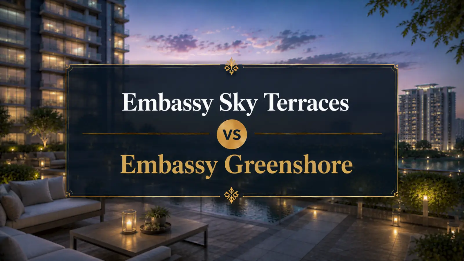 Embassy Sky Terraces vs Embassy Greenshore A Side-By-Side Guide