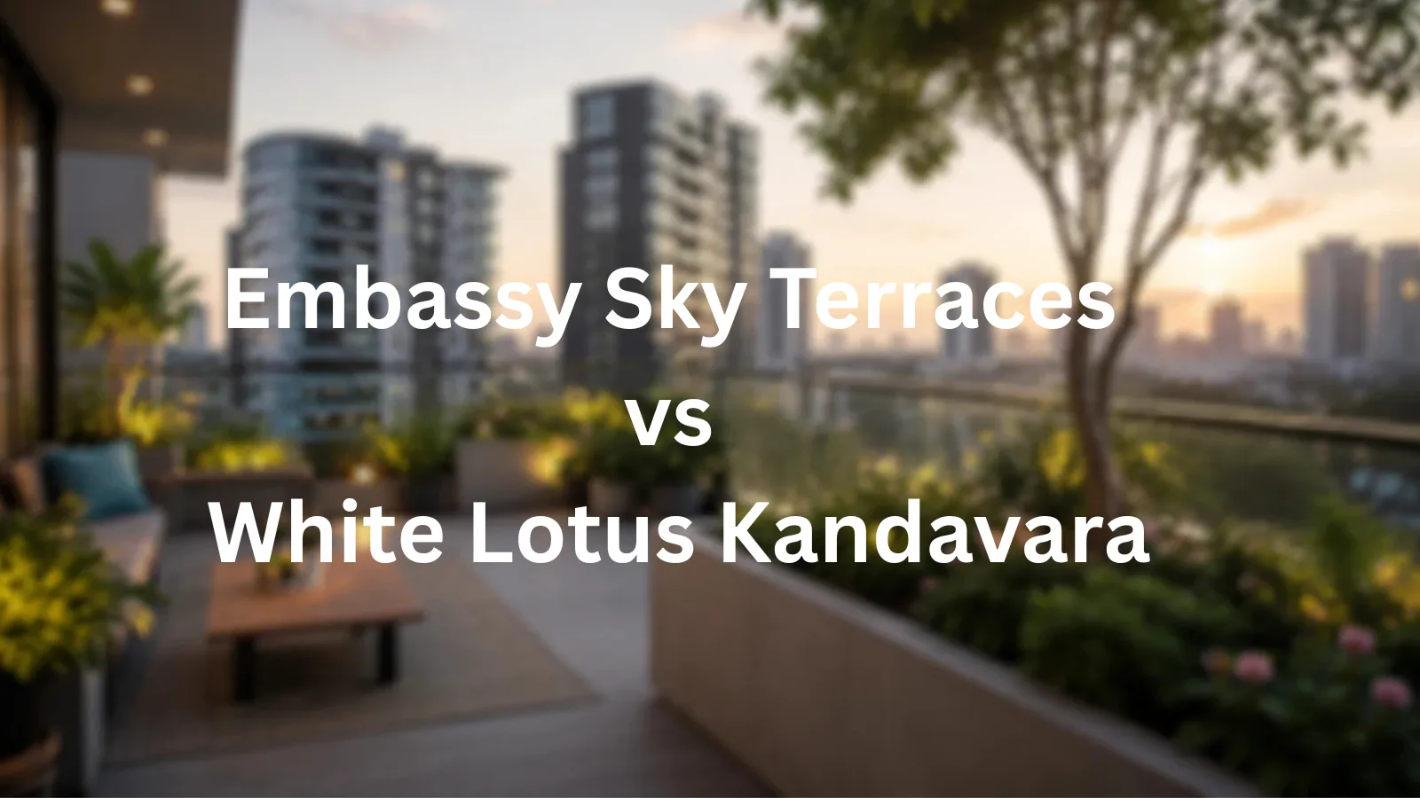 Embassy Sky Terraces vs White Lotus Kandavara