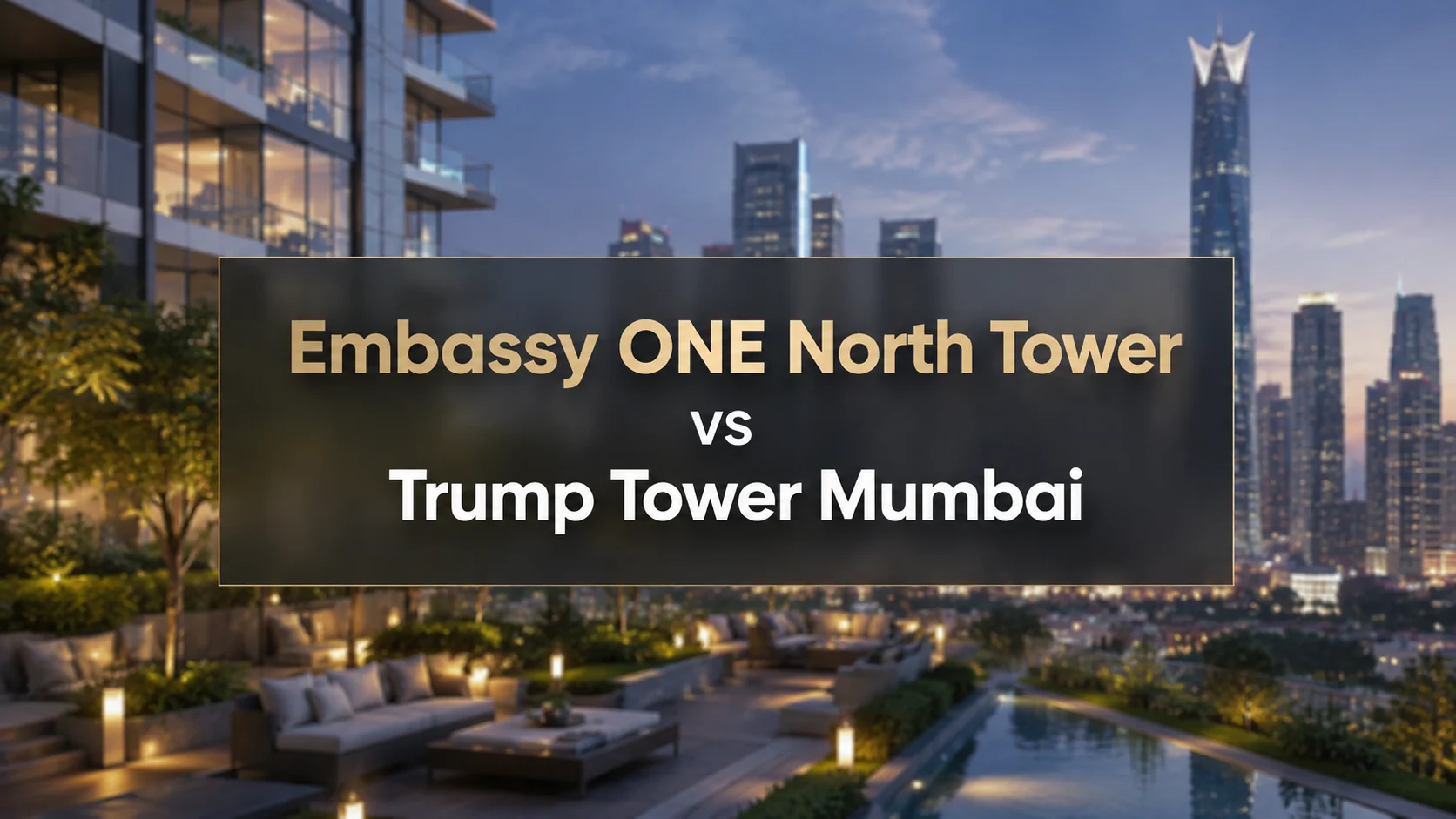 Embassy ONE North Tower vs Trump Tower Mumbai